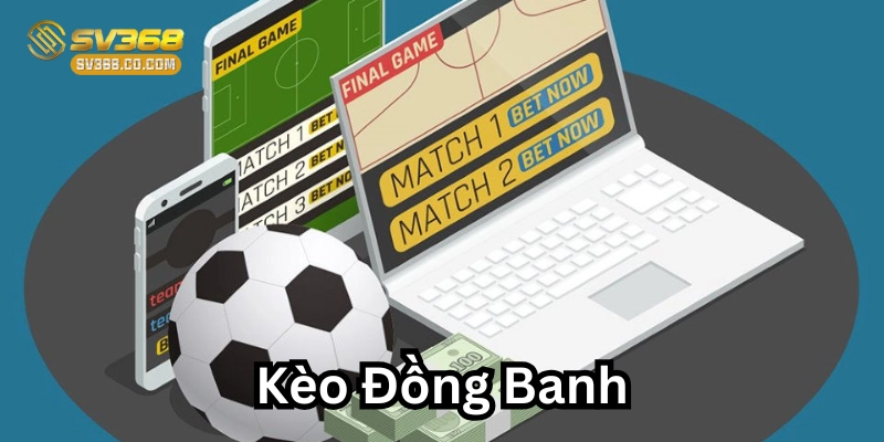 Kèo Đồng Banh – Cách Hiểu & Chiến Thuật Chơi Hiệu Quả