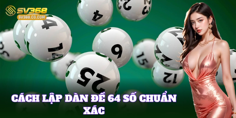 Hướng dẫn nuôi Dàn Đề 64 Số dễ trúng