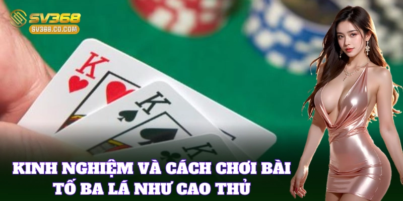 Kinh nghiệm và Cách Chơi Bài Tố Ba Lá cho bet thủ